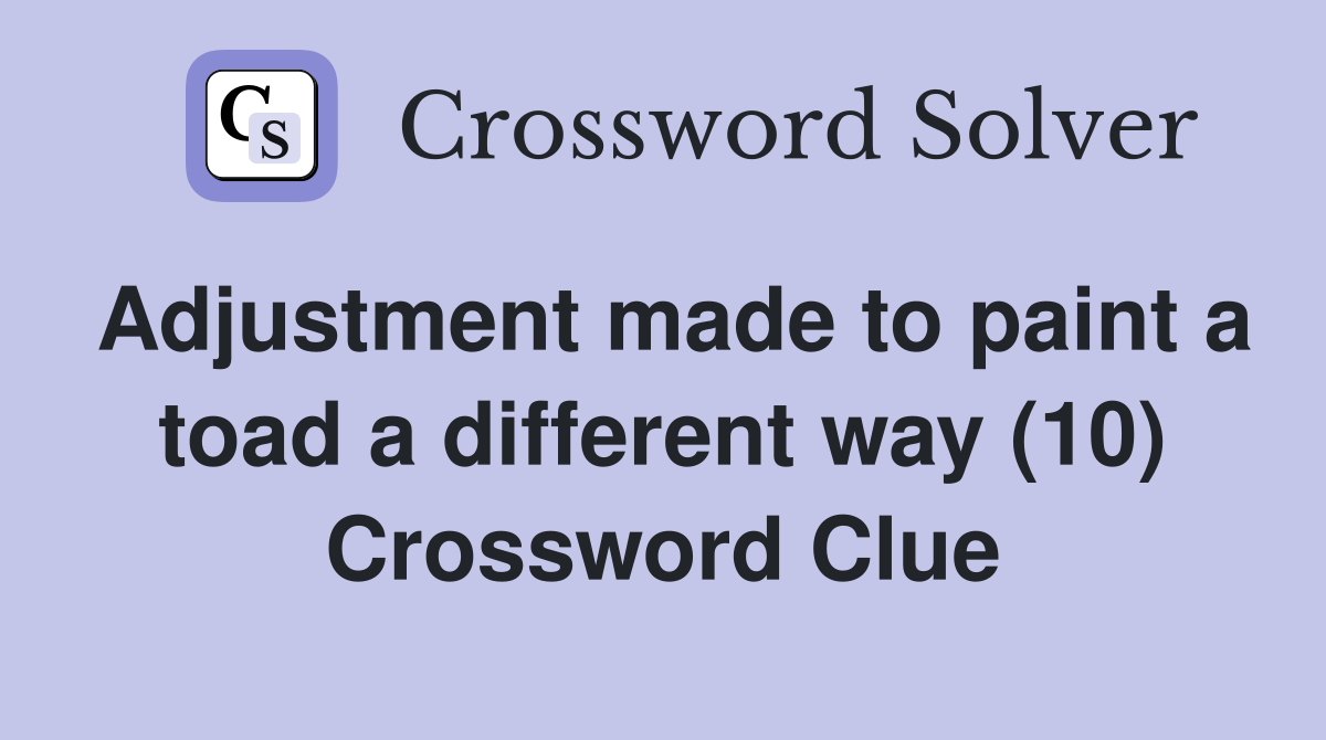 Adjustment made to paint a toad a different way (10) Crossword Clue